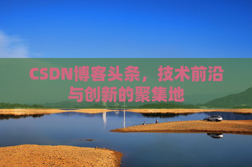 CSDN博客头条，技术前沿与创新的聚集地